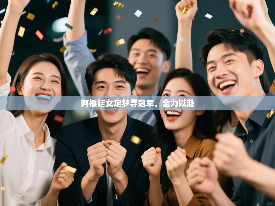 开云体育直播平台-阿根廷女足梦寻冠军,全力以赴 第2张