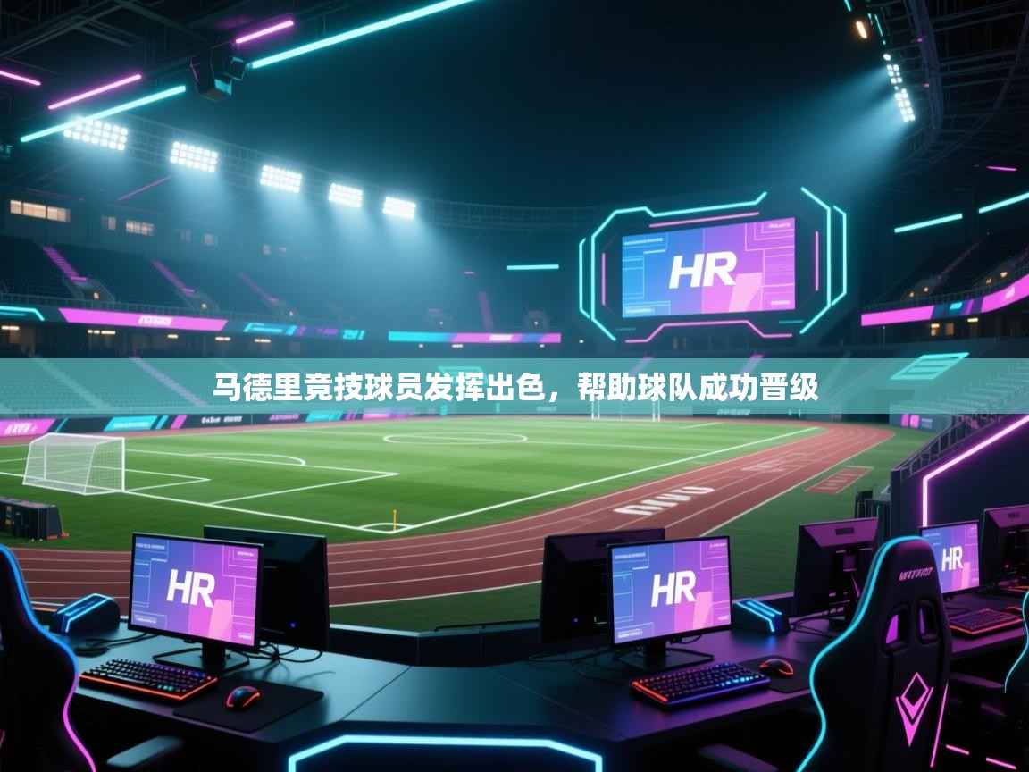 -马德里竞技球员发挥出色，帮助球队成功晋级