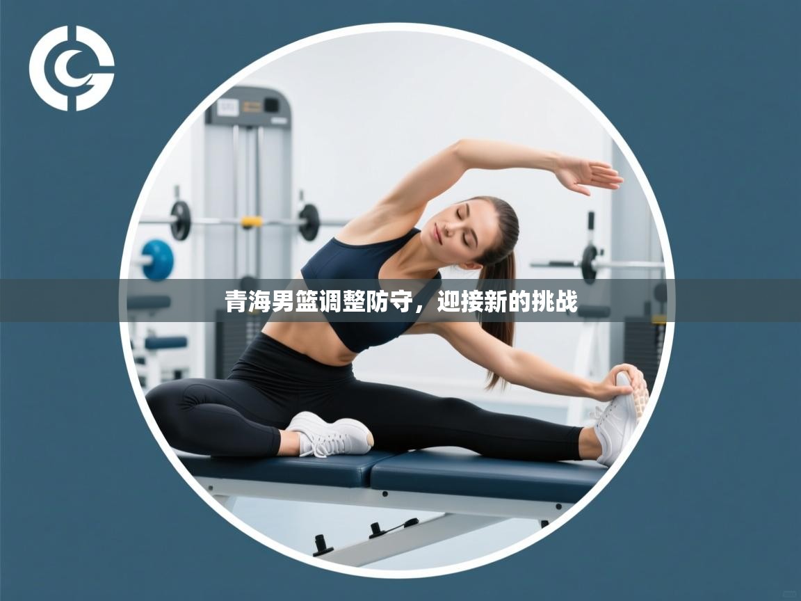 开云手机版-青海男篮调整防守,迎接新的挑战 第3张