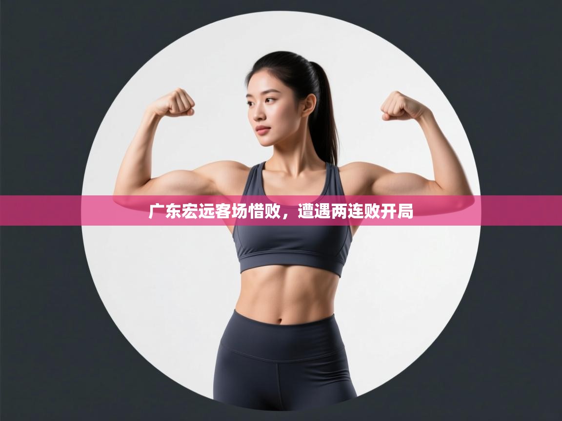 云开体育app官网入口-广东宏远客场惜败,遭遇两连败开局 第4张