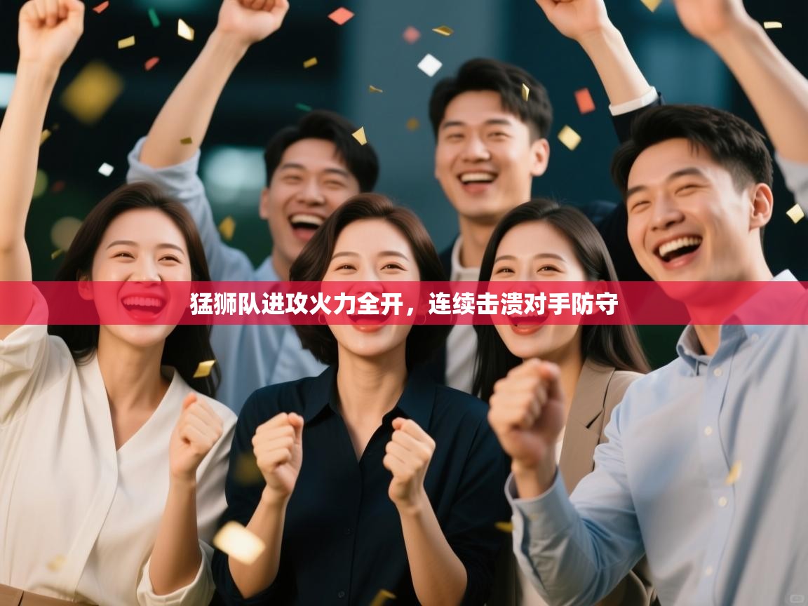 开云体育英文版入口-猛狮队进攻火力全开，连续击溃对手防守  第1张