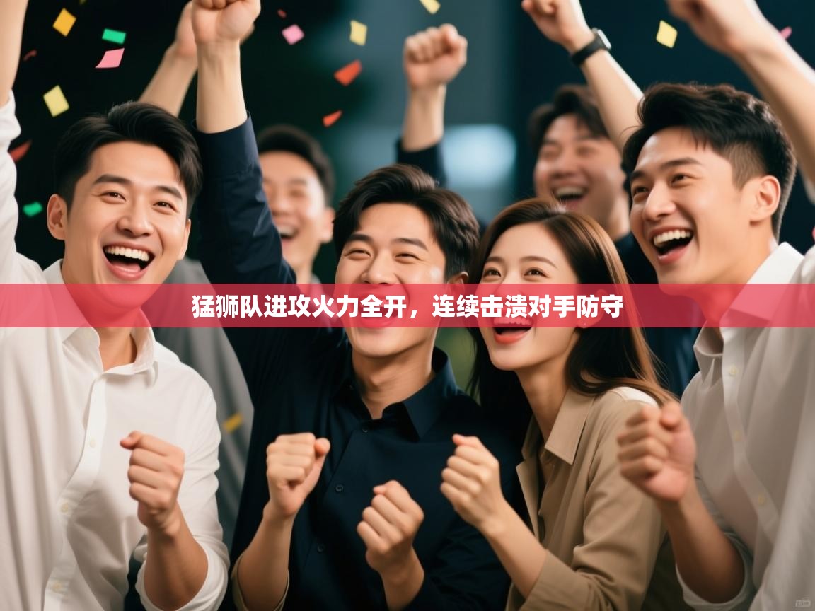 开云体育英文版入口-猛狮队进攻火力全开，连续击溃对手防守  第2张