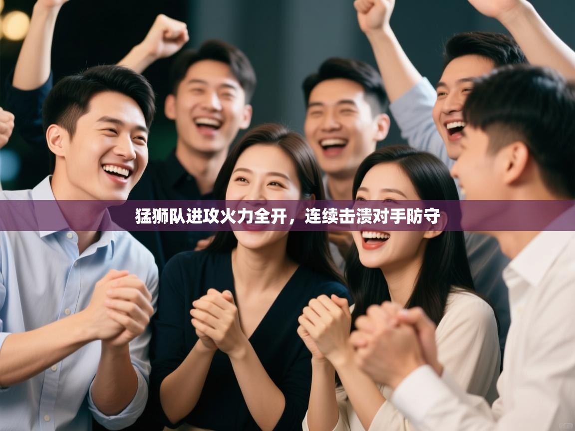 开云体育英文版入口-猛狮队进攻火力全开，连续击溃对手防守  第4张