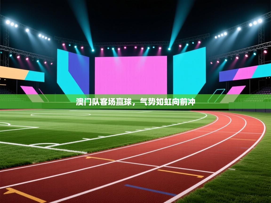 开云体育入口注册-澳门队客场赢球，气势如虹向前冲  第3张