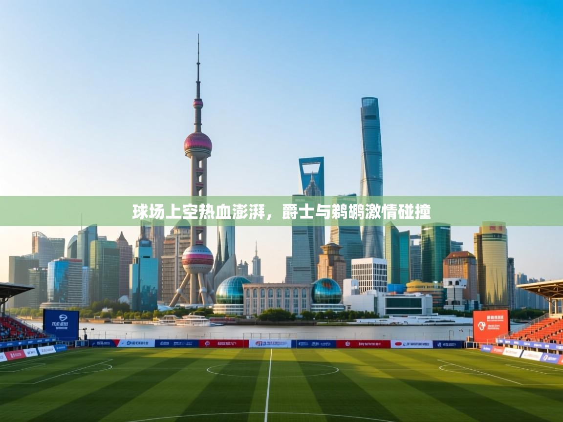 开云APP-球场上空热血澎湃，爵士与鹈鹕激情碰撞