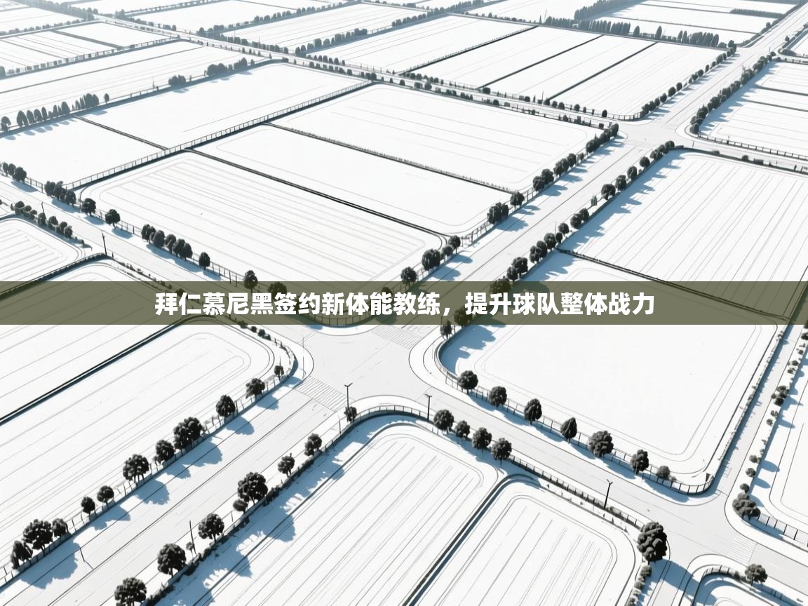 开云体育官方版下载-拜仁慕尼黑签约新体能教练，提升球队整体战力