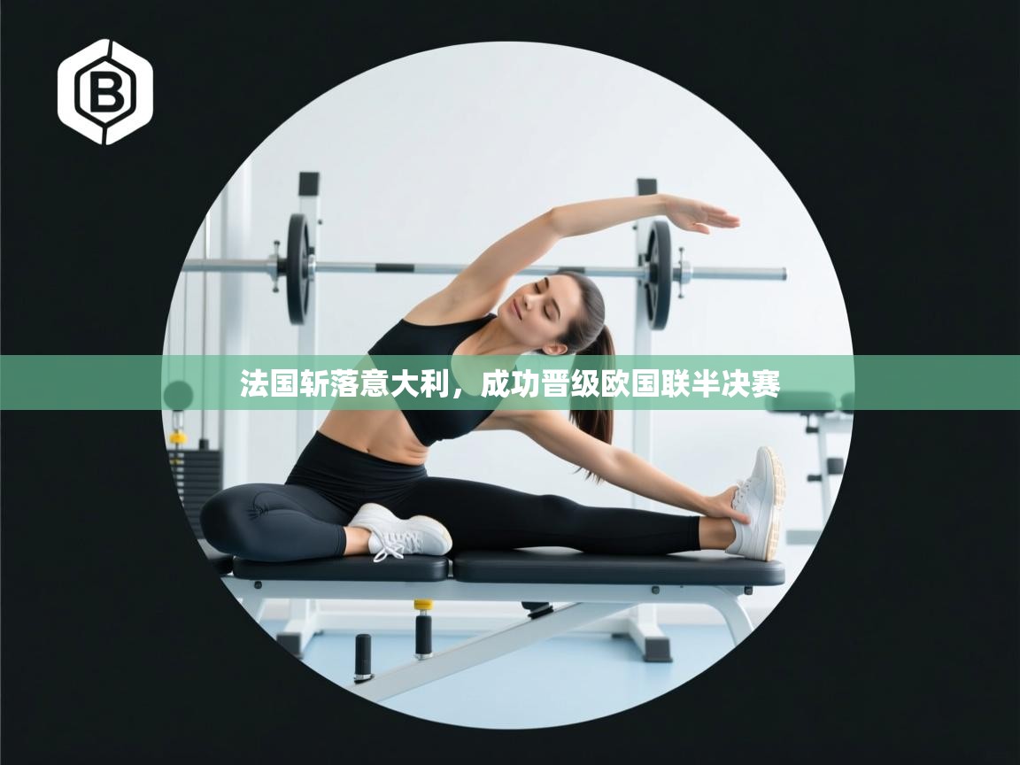 开云体育新人指引-法国斩落意大利，成功晋级欧国联半决赛  第4张