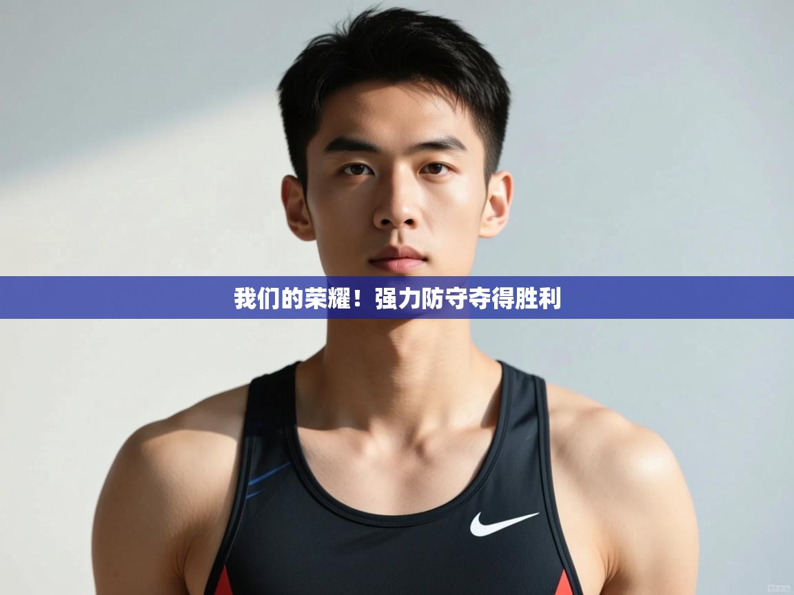 开云体育直播平台-我们的荣耀！强力防守夺得胜利  第2张