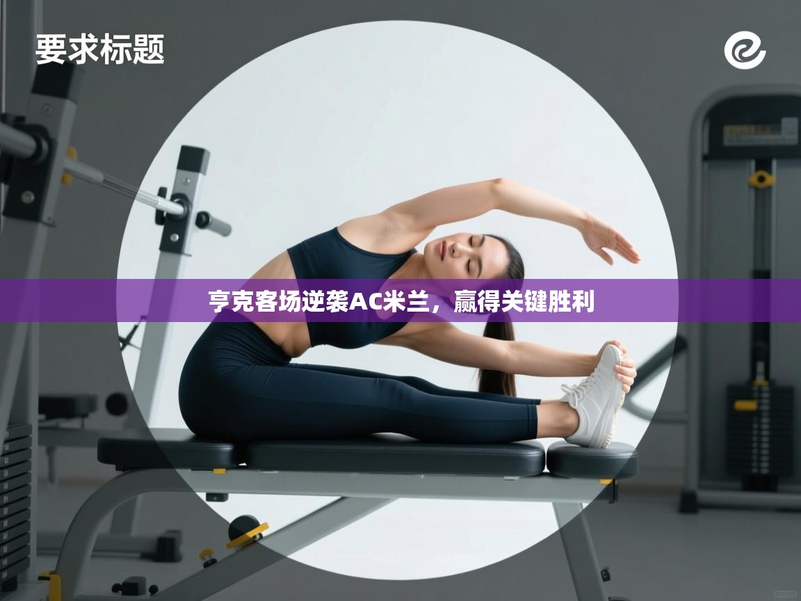 开运体育登录入口-亨克客场逆袭AC米兰，赢得关键胜利  第2张