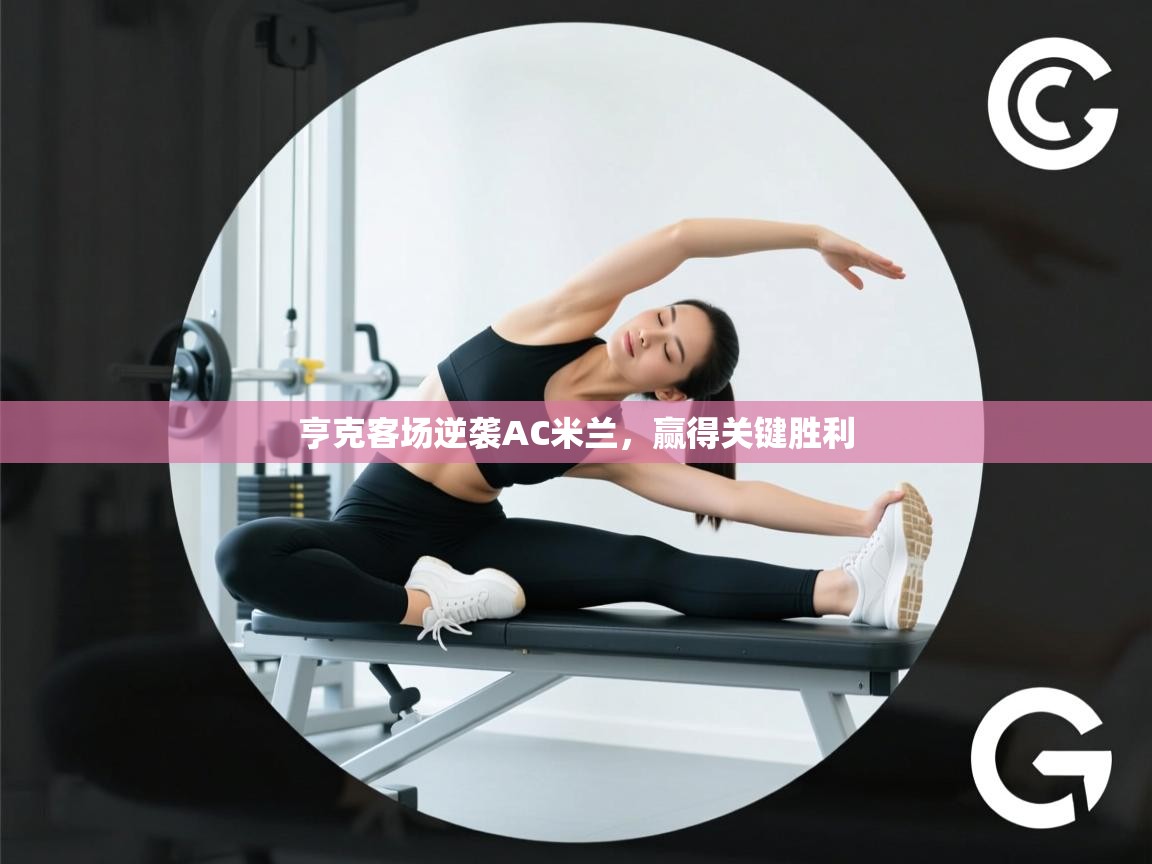 开运体育登录入口-亨克客场逆袭AC米兰，赢得关键胜利  第4张