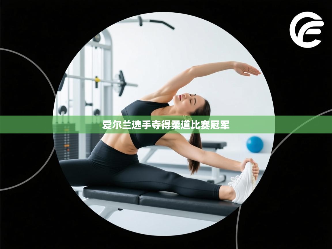 开云体育实名认证入口-爱尔兰选手夺得柔道比赛冠军  第1张