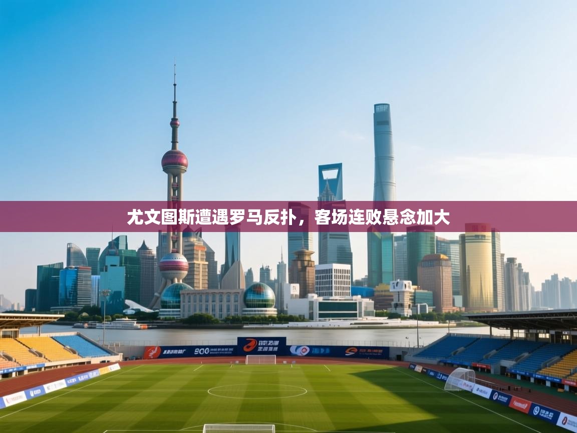 开云体育赛程表查询-尤文图斯遭遇罗马反扑,客场连败悬念加大 第1张